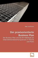 Der praxisorientierte Business Plan : Der Business Plan und die DCF-Methode als  Unternehmensbewertungsansatz in Theorie und Praxis 363918517X Book Cover