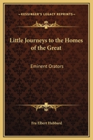 Little Journeys to the Homes of the Great: Eminent Orators 1162570008 Book Cover