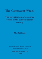 The Cattewater Wreck: The investigation of an armed vessel of the early sixteenth century 0860542858 Book Cover