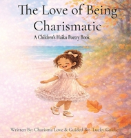 The Love of Being Charismatic: Seasonal Haiku Poetry for Children B0GS4B2GH4 Book Cover