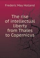 The Rise of Intellectual Liberty From Thales to Copernicus 110432623X Book Cover