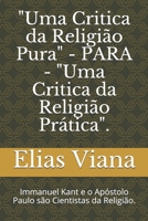 "Uma Critica da Religião Pura" - PARA - "Uma Critica da Religião Prática".: Immanuel Kant e o Apóstolo Paulo são Cientistas da Religião. B08BVWTDTP Book Cover