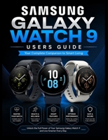 SAMSUNG GALAXY WATCH 9 USERS GUIDE: Your complete companion to smart living B0HD8GDYN1 Book Cover