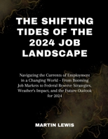 The Shifting Tides of the 2024 Job Landscape: Navigating the Currents of Employment in a Changing World – From Booming Job Markets to Federal Reserve Strategies, Weather's Impact B0CTXP15P3 Book Cover