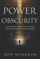 The Power of Obscurity: How God Uses Hidden Seasons to Build Character, Strength, and Enduring Impact B0GR8ZV6YV Book Cover