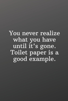 You never realize what you have until it's gone. Toilet paper is a good example.: Funny Gifts To Do List-Checklist B084DFZ8M2 Book Cover