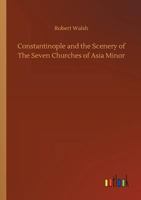 Constantinople and the Scenery of the Seven Churches of Asia Minor 1517232465 Book Cover