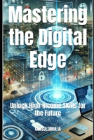 Mastering the Digital Edge: Unlock High-Income Skills for the Future (Business Strategy) B0DSTRNFFC Book Cover