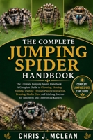 THE COMPLETE JUMPING SPIDER HANDBOOK: The Ultimate Jumping Spider Handbook: A Complete Guide to Choosing, Housing, Feeding, Training Through Positive ... Success for Beginners and Experienced Keepers B0H7XGQQB7 Book Cover