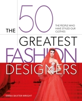 The 50 Greatest Fashion Designers: The People Who Have Styled Our Clothes 1398844500 Book Cover