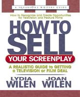 How to Sell Your Screenplay: A Realistic Guide to Getting a Television or Film Deal 0757000029 Book Cover