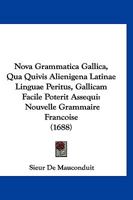 Nova Grammatica Gallica, Qua Quivis Alienigena Latinae Linguae Peritus, Gallicam Facile Poterit Assequi: Nouvelle Grammaire Francoise (1688) 1166310744 Book Cover