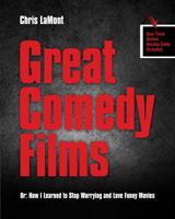 Great Comedy Films Or: How I Learned to Stop Worrying and Love Funny Movies 1524909580 Book Cover