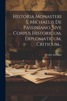 Historia Monasteri S. Michaelis De Passiniano, Sive Corpus Historicum, Diplomaticum, Criticum... (Italian Edition) 1022565648 Book Cover
