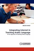 Integrating Internet in Teaching Arabic Language: A new Approach of Teaching Arabic Language 3838398807 Book Cover