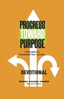Progress Toward Purpose Devotional: 7 Principles to Accelerate Your Journey B0GFHK53K2 Book Cover