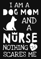 I Am A Dog Mom And A Nurse Nothing Scares Me: A Journal notebook, Memories, Perfect for Notes, Journaling, Graduation Gift for Nurses, Doctors, Great as Nurse Journal/Organizer/Practitioner Gift. 1692584766 Book Cover