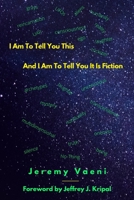 I Am To Tell You This And I Am To Tell You It Is Fiction 0974685437 Book Cover