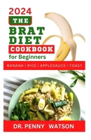 THE BRAT DIET COOKBOOK FOR BEGINNERS: Delectable Recipes to Prevent Indigestion, Balance Digestive System and Eliminate Stomach Upset with Banana, Rice, Applesauce and Toast B0CTXMD1R8 Book Cover