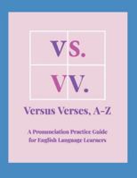 Versus Verses, A - Z: A Pronunciation Practice Guide for English Language Learners B0FGHNWJQQ Book Cover