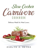 Slow Cooker Carnivore Cookbook: Delicious Meals for Meat Lovers 1667108298 Book Cover