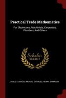 Practical Trade Mathematics: For Electricians, Machinists, Carpenters, Plumbers, And Others 1016015267 Book Cover