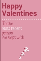 Happy valentines to the most recent person I've slept with: Cheeky Humorous Valentine's gag gift: Lined 6x9in notebook for him and her. 1656165155 Book Cover