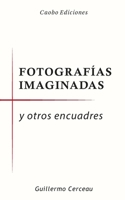 Fotografías imaginadas: y otros encuadres (Spanish Edition) B083XPM5X2 Book Cover