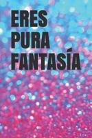 ERES PURA FANTASÍA: Libreta bonita para gente bonita. Regalo original para Navidad,amigo invisible o simplemente porque sí! (Spanish Edition) 1675857679 Book Cover