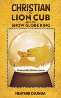 Christian the Lion Cub and the Snow Globe King 1035821168 Book Cover