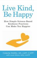 Live Kind, Be Happy: How Simple Science-Based Kindness Practices Can Make You Happier 1737327902 Book Cover