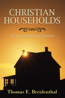 Christian Households: The Sanctification of Nearness 1592448860 Book Cover