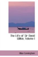 The Life of Sir David Wilkie. With His Journals, Tours, and Critical Remarks on Works of Art, and a Selection From His Correspondence; Volume 1 1175436100 Book Cover