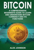 Bitcoin: A Comprehensive Beginner's Guide to Learn and Understand Bitcoin Currency and Its Functions 1979441758 Book Cover