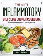 The Anti-Inflammatory Diet Slow Cooker Cookbook: Flavorful Recipes for Lifelong Health 1804384259 Book Cover