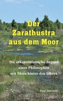 Der Zarathustra aus dem Moor: Die erkenntnisreiche Jugend eines Philosophen mit Moos hinter den Ohren (German Edition) 3695727993 Book Cover