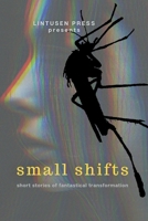 Small Shifts: Short Stories of Fantastical Transformation 1989642357 Book Cover