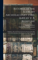 Records of the Sudbury Archdeaconry [1580-1640] by V. B. Redstone; Suffolk Co. Records; Extracts From the Sessions Order Bk. 1639-1651; Calendar of the Muniments of the Borough of Sudbury 1018614486 Book Cover