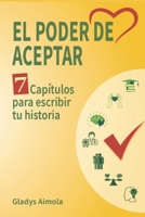 EL PODER DE ACEPTAR: SIE7E CAPÍTULOS PARA TRAZAR TU HISTORIA (Spanish Edition) 6280218562 Book Cover
