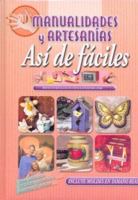 Manualidades y artesanias/ Arts and Crafts: Asi de Faciles/ That Easy 9974793076 Book Cover
