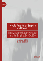 Noble Agents of Empire and Family: The Mascarenhas in Portugal and its Empire, 1450-1850 9819545625 Book Cover