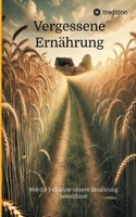 Vergessene Ernährung: Wie die Industrie unsere Ernährung beeinflusst (German Edition) 3384472713 Book Cover