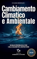 Cambiamento Climatico e Ambientale: Cause, Effetti e Soluzioni alla portata di tutti (Italian Edition) B0CJ4KB899 Book Cover