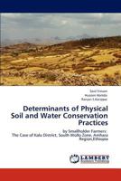 Determinants of Physical Soil and Water Conservation Practices: by Smallholder Farmers: The Case of Kalu District, South Wollo Zone, Amhara Region,Ethiopia 3847374060 Book Cover