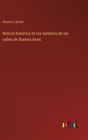 Noticia histórica de los nombres de las calles de Buenos Aires (Spanish Edition) 336805547X Book Cover