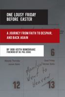 One Lousy Friday Before Easter: A Journey from Faith to Despair, and Back Again 148170995X Book Cover