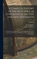 A Complete History of the Holy Bible, as Contained in the Old and New Testaments: Including Also the Occurrences of Four Hundred Years From the Last ... Christ: With Copious Notes Volume; Volume 2 1016870361 Book Cover