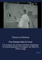 Une femme dans la Lune: Un roman de science-fiction classique et d'anticipation à l'origine du film de Fritz Lang (French Edition) B0GJZGSBGF Book Cover