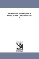 The Rise of the Dutch Republic, a History: 3 1512239569 Book Cover