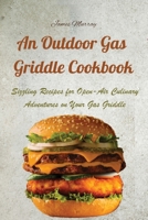 An Outdoor Gas Griddle Cookbook: Sizzling Recipes for Open-Air Culinary Adventures on Your Gas Griddle 1803620757 Book Cover
